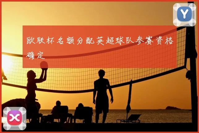 欧联杯名额分配英超球队参赛资格确定