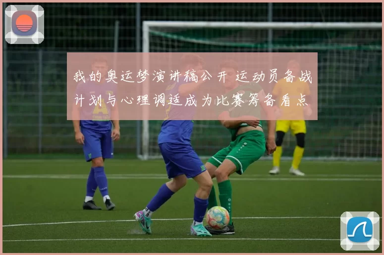 我的奥运梦演讲稿公开 运动员备战计划与心理调适成为比赛筹备看点